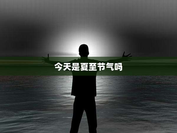今天是夏至节气吗