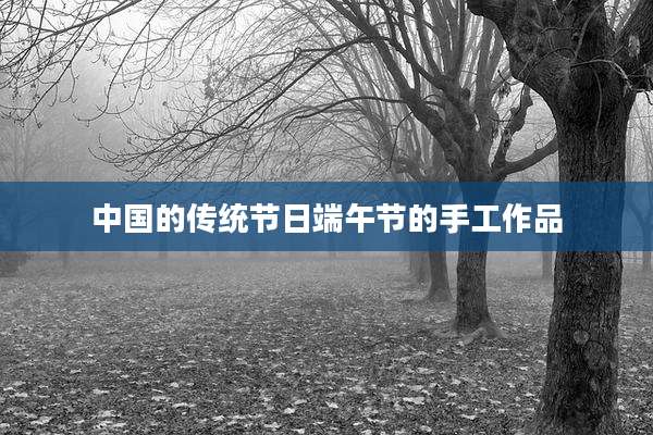 中国的传统节日端午节的手工作品
