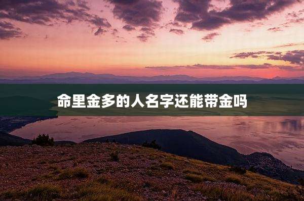 命里金多的人名字还能带金吗