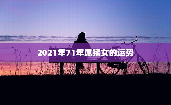 2021年71年属猪女的运势