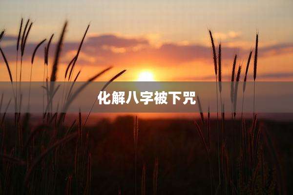 化解八字被下咒