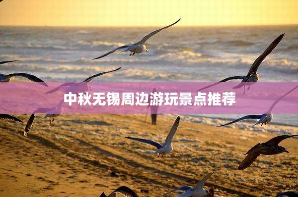 中秋无锡周边游玩景点推荐