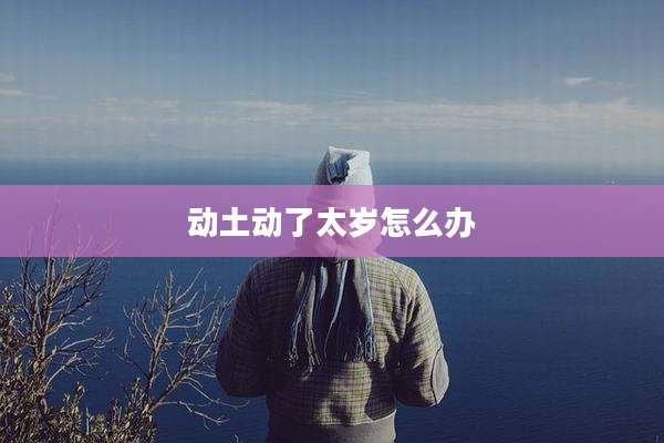 动土动了太岁怎么办