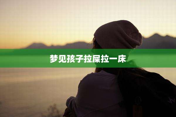 梦见孩子拉屎拉一床