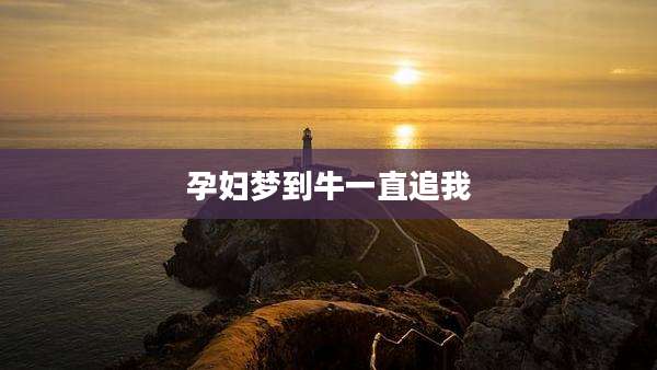 孕妇梦到牛一直追我
