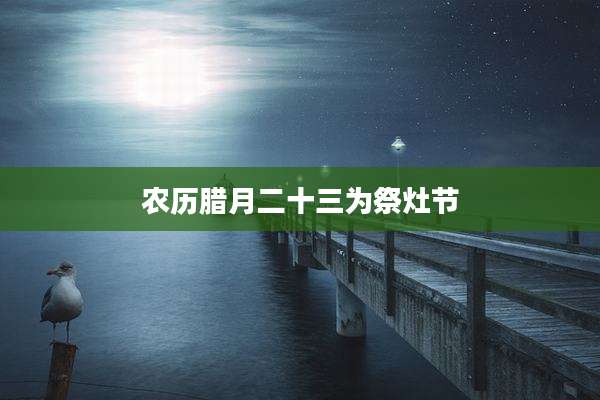 农历腊月二十三为祭灶节