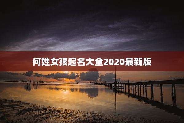 何姓女孩起名大全2020最新版