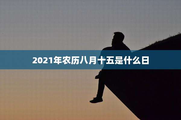 2021年农历八月十五是什么日