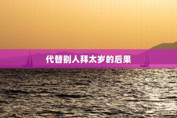 代替别人拜太岁的后果