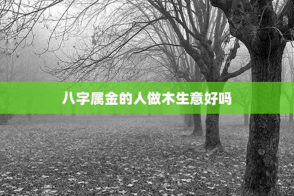 八字属金的人做木生意好吗