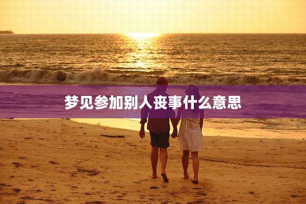 梦见参加别人丧事什么意思