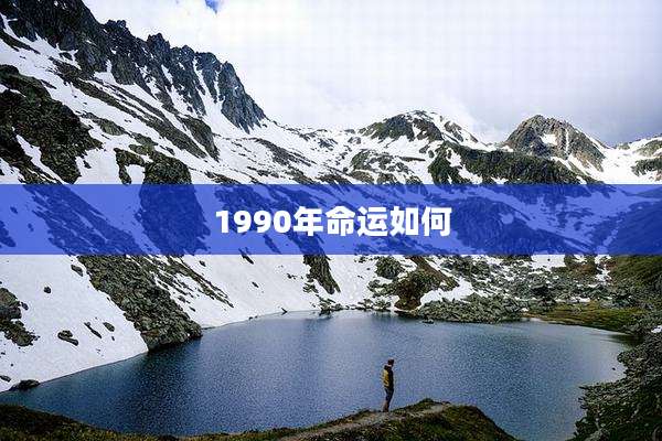 1990年命运如何
