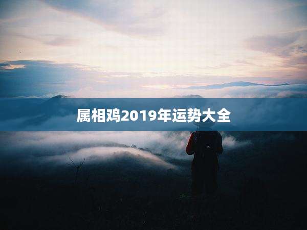 属相鸡2019年运势大全