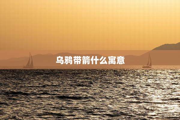 乌鸦带箭什么寓意
