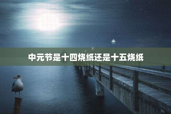 中元节是十四烧纸还是十五烧纸