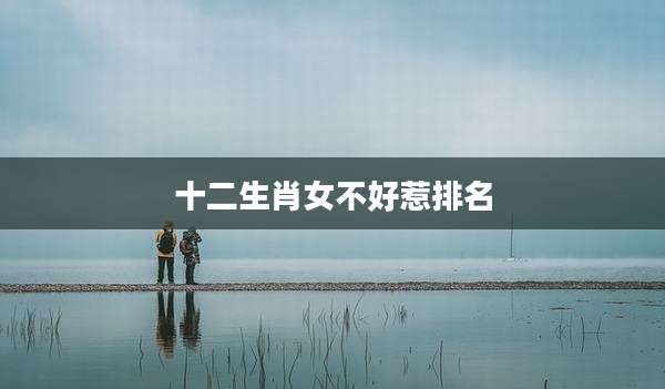 十二生肖女不好惹排名