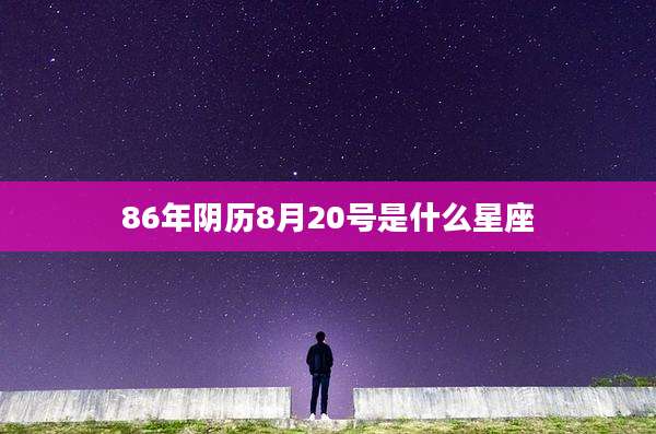86年阴历8月20号是什么星座