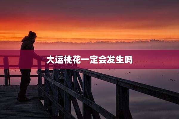大运桃花一定会发生吗
