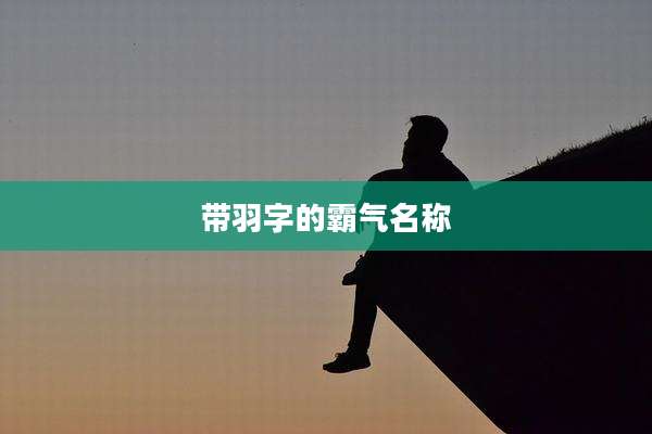 带羽字的霸气名称