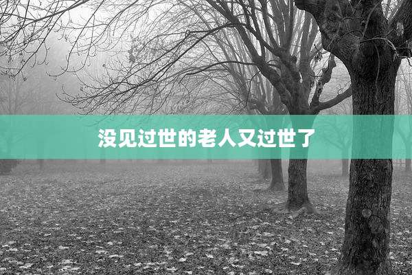没见过世的老人又过世了