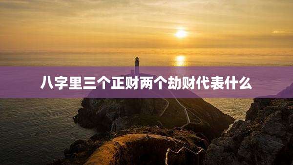八字里三个正财两个劫财代表什么