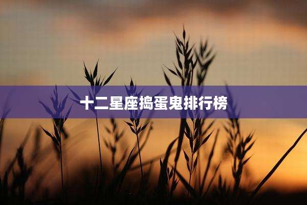 十二星座捣蛋鬼排行榜