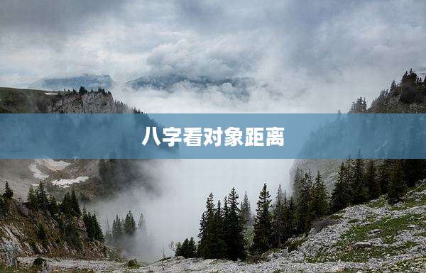 八字看对象距离