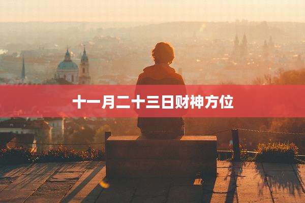 十一月二十三日财神方位