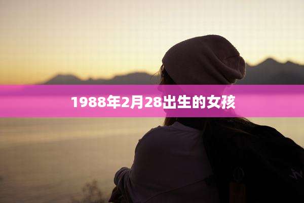 1988年2月28出生的女孩