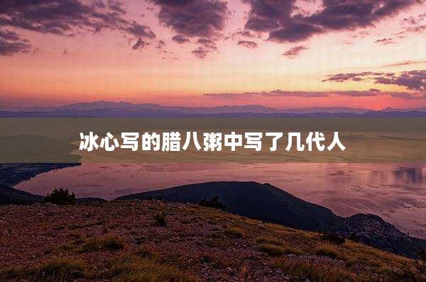 冰心写的腊八粥中写了几代人