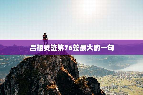 吕祖灵签第76签最火的一句
