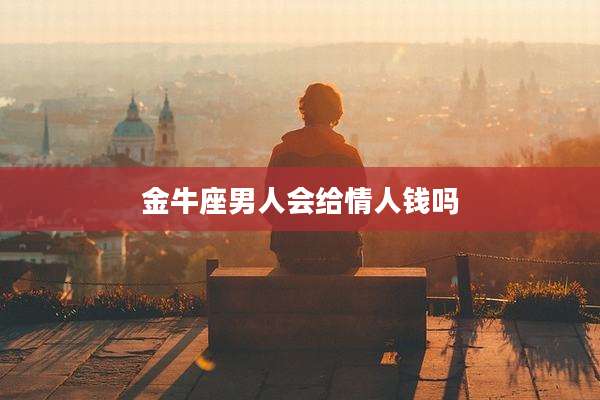金牛座男人会给情人钱吗