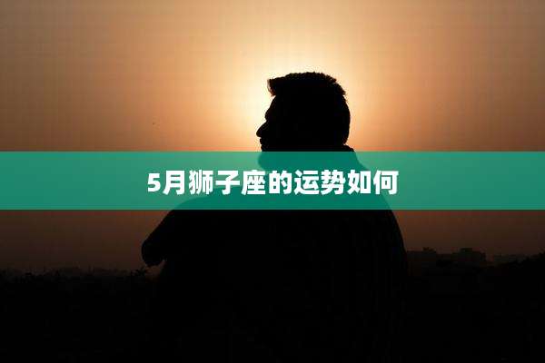 5月狮子座的运势如何