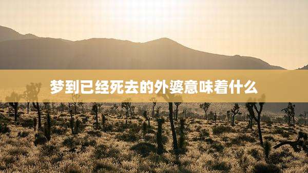 梦到已经死去的外婆意味着什么
