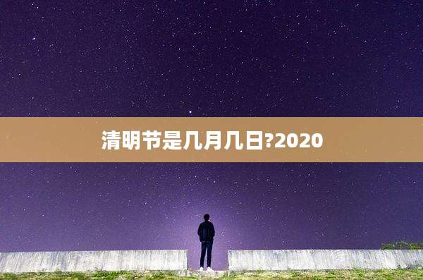 清明节是几月几日?2020