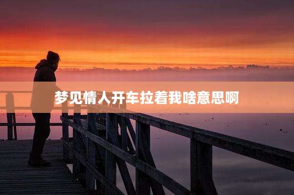 梦见情人开车拉着我啥意思啊