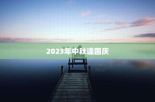 2023年中秋逢国庆