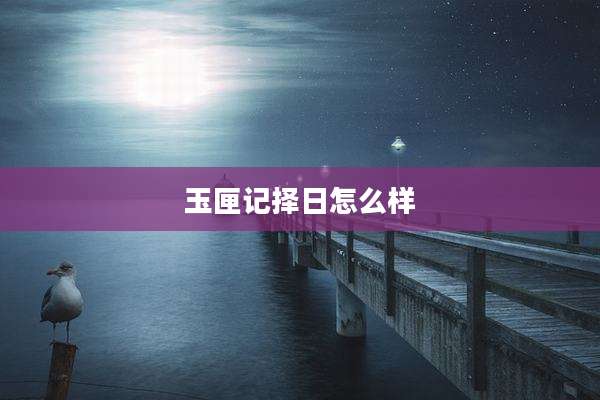 玉匣记择日怎么样