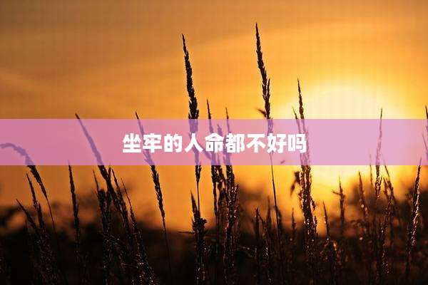 坐牢的人命都不好吗