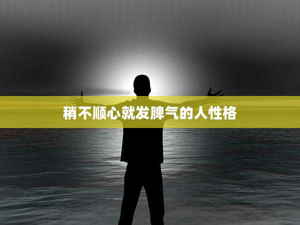 稍不顺心就发脾气的人性格