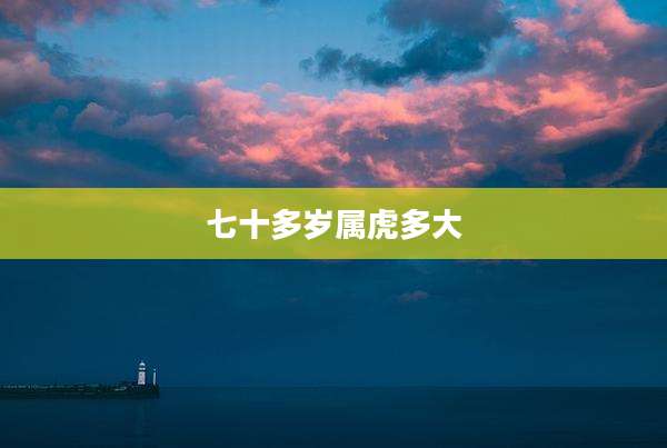 七十多岁属虎多大