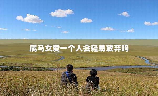 属马女爱一个人会轻易放弃吗