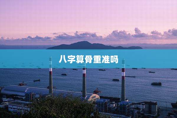 八字算骨重准吗