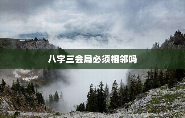 八字三会局必须相邻吗