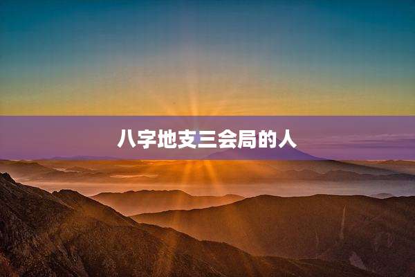 八字地支三会局的人