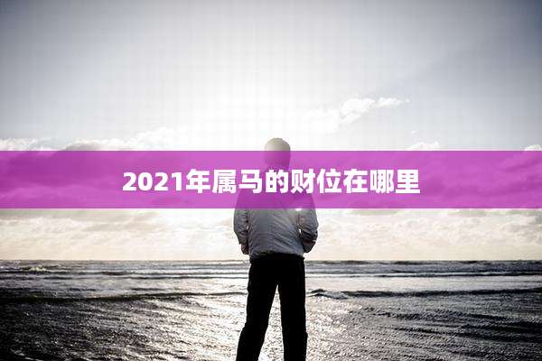 2021年属马的财位在哪里
