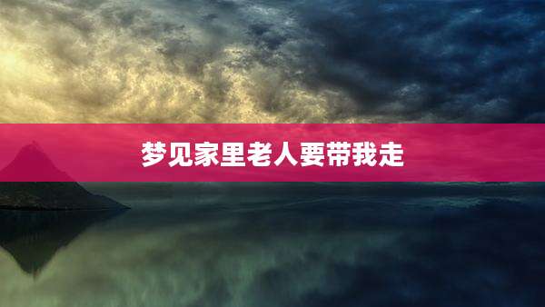 梦见家里老人要带我走