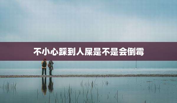 不小心踩到人屎是不是会倒霉