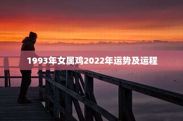 1993年女属鸡2022年运势及运程