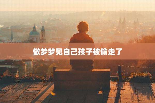 做梦梦见自己孩子被偷走了